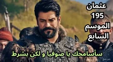 تطور ملحوظ اليوم.. مسلسل المؤسس عثمان الموسم السابع الحلقة 195 وأبرز القنوات الناقلة مع تردداتها الرسمية
